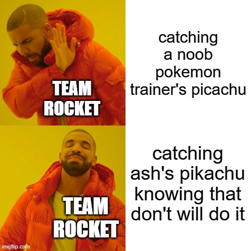 meme | catching a noob pokemon trainer's picachu; TEAM ROCKET; catching ash's pikachu knowing that don't will do it; TEAM ROCKET | image tagged in memes,drake hotline bling | made w/ Imgflip meme maker