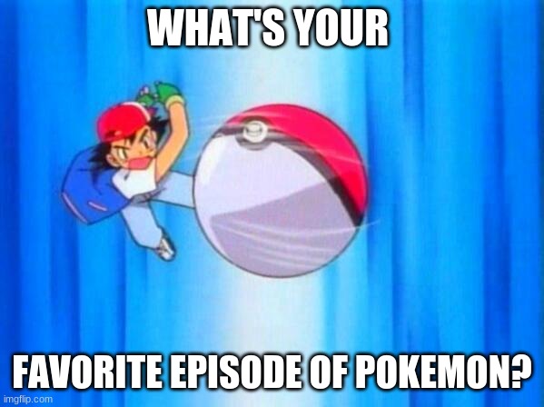 I like when Ekans and Koffing evolve into Arbok and Weezing | WHAT'S YOUR; FAVORITE EPISODE OF POKEMON? | image tagged in i choose you | made w/ Imgflip meme maker