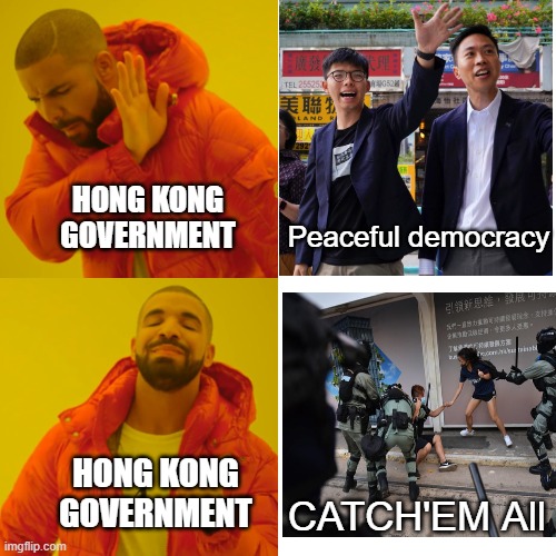 Drake Hotline Bling Meme | HONG KONG GOVERNMENT; Peaceful democracy; HONG KONG GOVERNMENT; CATCH'EM All | image tagged in memes,drake hotline bling,hong kong | made w/ Imgflip meme maker