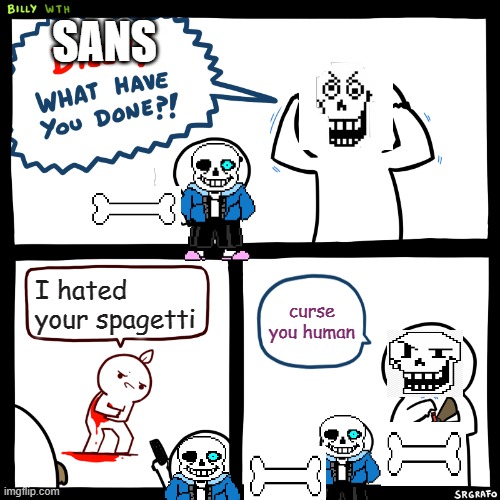 Billy, What Have You Done | SANS; I hated your spagetti; curse you human | image tagged in billy what have you done | made w/ Imgflip meme maker