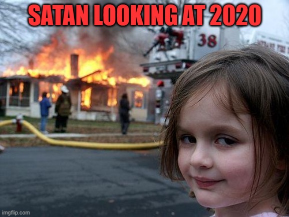 Disaster Girl Meme | SATAN LOOKING AT 2020 | image tagged in memes,disaster girl | made w/ Imgflip meme maker