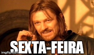 One Does Not Simply Meme | SEXTA-FEIRA  | image tagged in memes,one does not simply | made w/ Imgflip meme maker