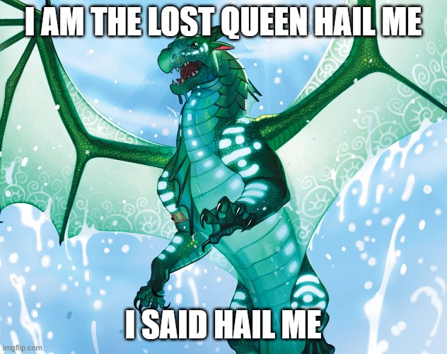 Dragon from Wings of Fire | I AM THE LOST QUEEN HAIL ME; I SAID HAIL ME | image tagged in dragon from wings of fire | made w/ Imgflip meme maker
