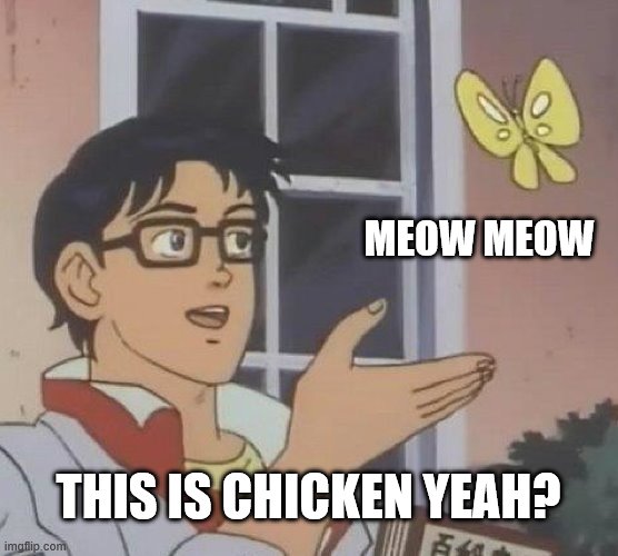 MEOW MEOW THIS IS CHICKEN YEAH? | image tagged in memes,is this a pigeon | made w/ Imgflip meme maker