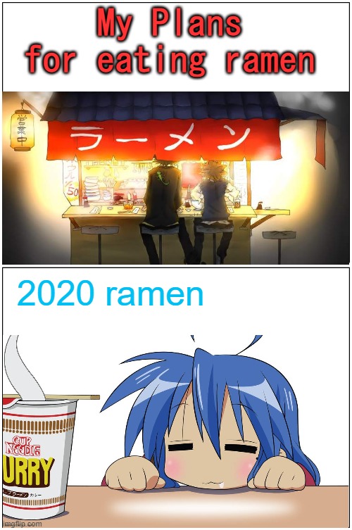 Plans for eating ramen | My Plans for eating ramen; 2020 ramen | image tagged in memes,blank comic panel 1x2 | made w/ Imgflip meme maker