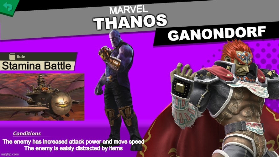 I'm surprised no one has done this... | MARVEL; THANOS; GANONDORF; Stamina Battle; The enemy has increased attack power and move speed
The enemy is eaisly distracted by items | image tagged in super smash bros,smash bros spirit fight,thanos,marvel,infinity war,endgame | made w/ Imgflip meme maker