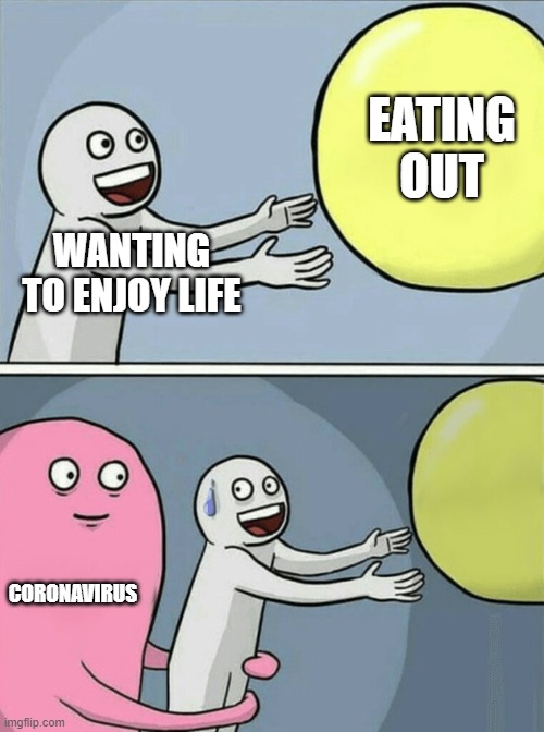 Running Away Balloon Meme | EATING OUT; WANTING TO ENJOY LIFE; CORONAVIRUS | image tagged in memes,running away balloon | made w/ Imgflip meme maker