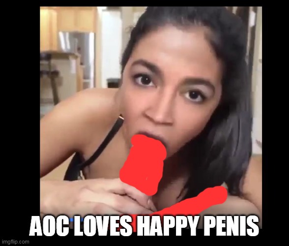 AOC LOVES HAPPY PENIS | made w/ Imgflip meme maker