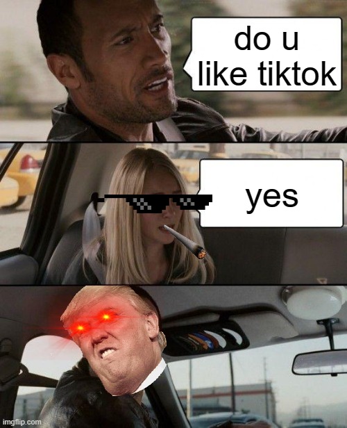 wut | do u like tiktok; yes | image tagged in memes,the rock driving | made w/ Imgflip meme maker