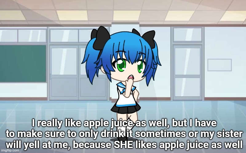 I really like apple juice as well, but I have to make sure to only drink it sometimes or my sister will yell at me, because SHE likes apple  | made w/ Imgflip meme maker
