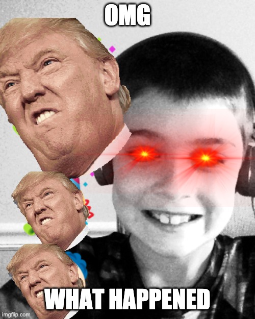 trump and birthday boy | OMG; WHAT HAPPENED | image tagged in donald trump | made w/ Imgflip meme maker