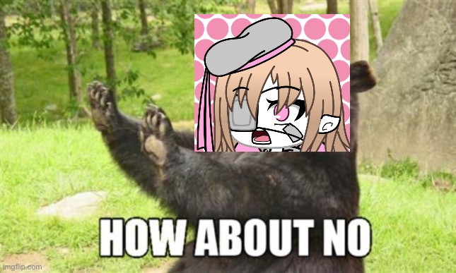 How About No Bear Meme | image tagged in memes,how about no bear | made w/ Imgflip meme maker