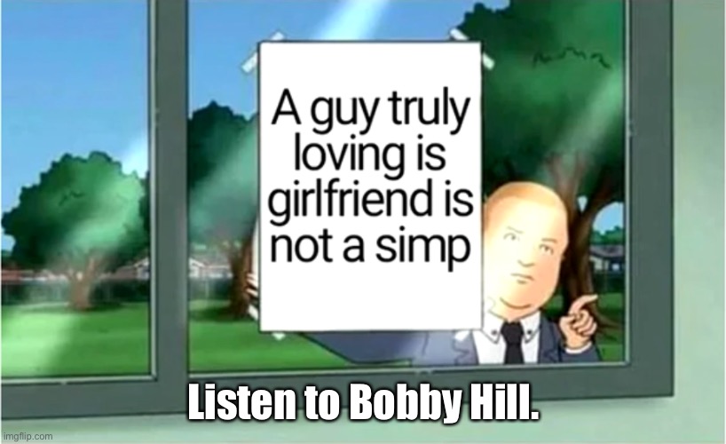 It’s True. | Listen to Bobby Hill. | image tagged in memes,king of the hill,bobby hill | made w/ Imgflip meme maker