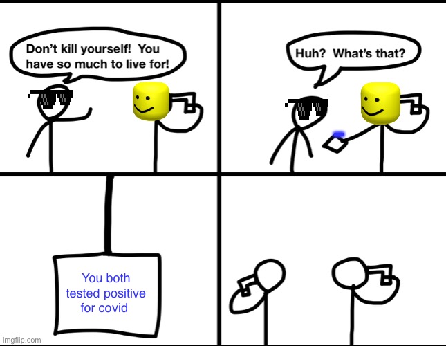 Convinced suicide comic | ... You both tested positive for covid | image tagged in convinced suicide comic | made w/ Imgflip meme maker