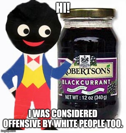Jam man | HI! I WAS CONSIDERED OFFENSIVE BY WHITE PEOPLE TOO. | image tagged in jam man | made w/ Imgflip meme maker