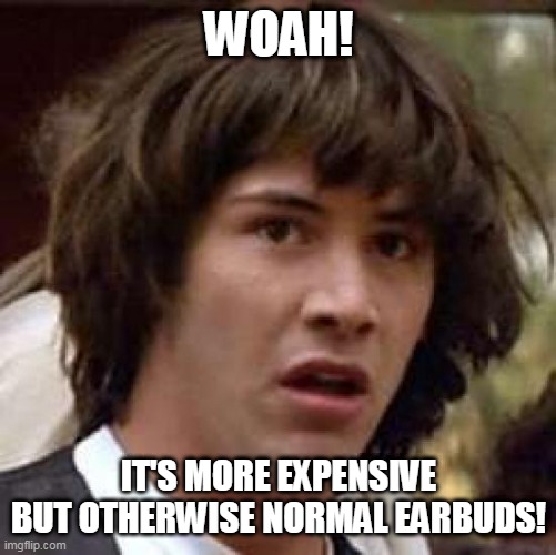 Conspiracy Keanu Meme | WOAH! IT'S MORE EXPENSIVE BUT OTHERWISE NORMAL EARBUDS! | image tagged in memes,conspiracy keanu | made w/ Imgflip meme maker