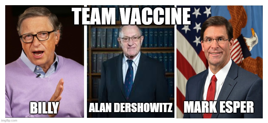 covid-19 | TEAM VACCINE; BILLY; MARK ESPER; ALAN DERSHOWITZ | image tagged in vaccines,vaccine | made w/ Imgflip meme maker