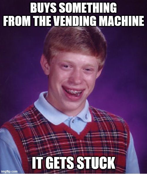 Bad Luck Brian | BUYS SOMETHING FROM THE VENDING MACHINE; IT GETS STUCK | image tagged in memes,bad luck brian | made w/ Imgflip meme maker