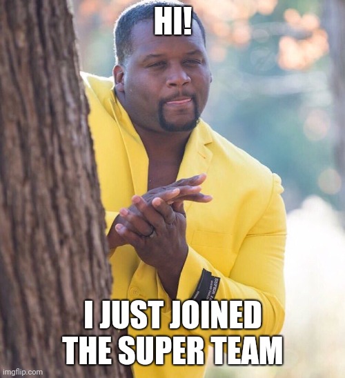 I hope that I will do well | HI! I JUST JOINED THE SUPER TEAM | image tagged in black guy hiding behind tree,super team | made w/ Imgflip meme maker