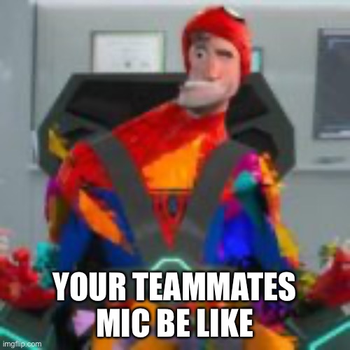 Crappy mic crappy mic | YOUR TEAMMATES MIC BE LIKE | image tagged in giching spider man | made w/ Imgflip meme maker