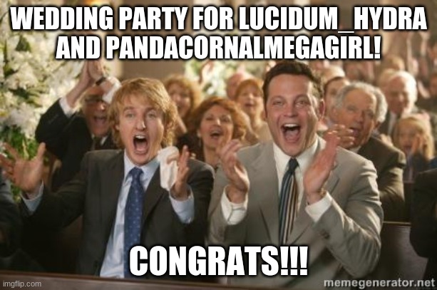 Congrats | WEDDING PARTY FOR LUCIDUM_HYDRA AND PANDACORNALMEGAGIRL! CONGRATS!!! | image tagged in congrats | made w/ Imgflip meme maker