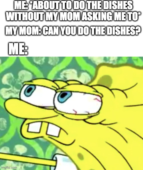 Dishes | ME: *ABOUT TO DO THE DISHES WITHOUT MY MOM ASKING ME TO*; MY MOM: CAN YOU DO THE DISHES? ME: | image tagged in baby jesus for moderator,memes,funny,dishes | made w/ Imgflip meme maker