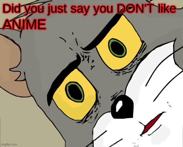 you said WHAT | Did you just say you DON'T like; ANIME | image tagged in memes,unsettled tom,anime | made w/ Imgflip meme maker