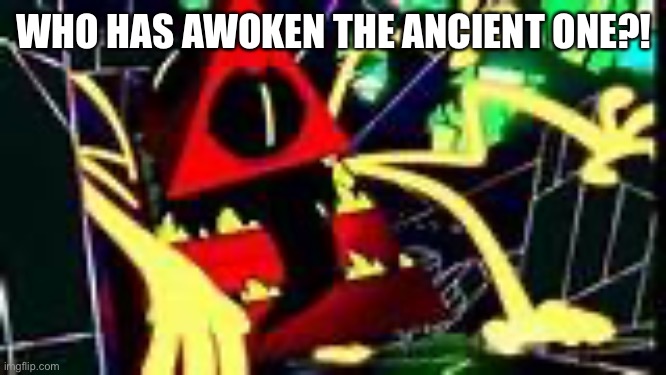 WHO HAS AWOKEN THE ANCIENT ONE?! | made w/ Imgflip meme maker