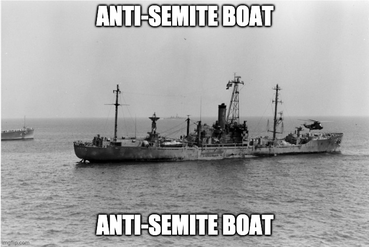 not one word out of ur mouth liberal | ANTI-SEMITE BOAT; ANTI-SEMITE BOAT | image tagged in uss liberty,israel | made w/ Imgflip meme maker