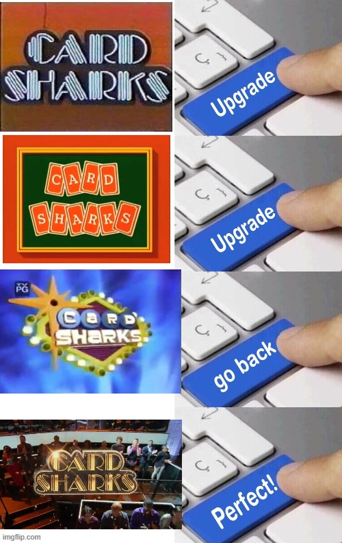Card Sharks revivals in a nutshell | image tagged in card sharks,upgrade go back,memes | made w/ Imgflip meme maker