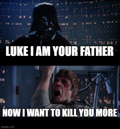 Star Wars No Meme | LUKE I AM YOUR FATHER; NOW I WANT TO KILL YOU MORE | image tagged in memes,star wars no | made w/ Imgflip meme maker