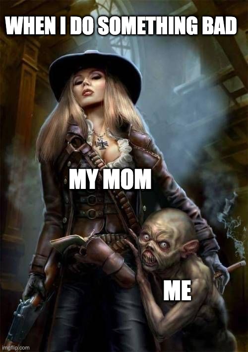 idk | WHEN I DO SOMETHING BAD; MY MOM; ME | image tagged in idk | made w/ Imgflip meme maker
