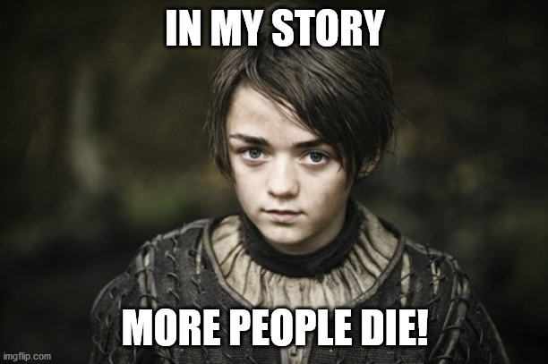 Arya Stark | IN MY STORY MORE PEOPLE DIE! | image tagged in arya stark | made w/ Imgflip meme maker