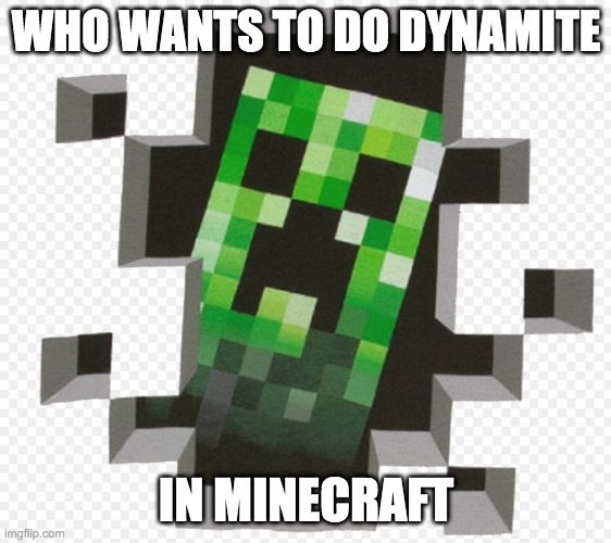 Dynamite- Taio Cruz. TNT Minecraft version. | WHO WANTS TO DO DYNAMITE; IN MINECRAFT | image tagged in minecraft creeper,yay | made w/ Imgflip meme maker
