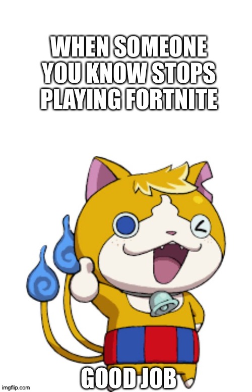WHEN SOMEONE YOU KNOW STOPS PLAYING FORTNITE; GOOD JOB | image tagged in blank white template,thumbs up | made w/ Imgflip meme maker