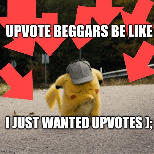 UPVOTE BEGGARS ARE GARBOGE |  UPVOTE BEGGARS BE LIKE; I JUST WANTED UPVOTES ); | image tagged in downvote,upvote begging,fishing for upvotes,begging for upvotes,detective pikachu,sad pikachu | made w/ Imgflip meme maker