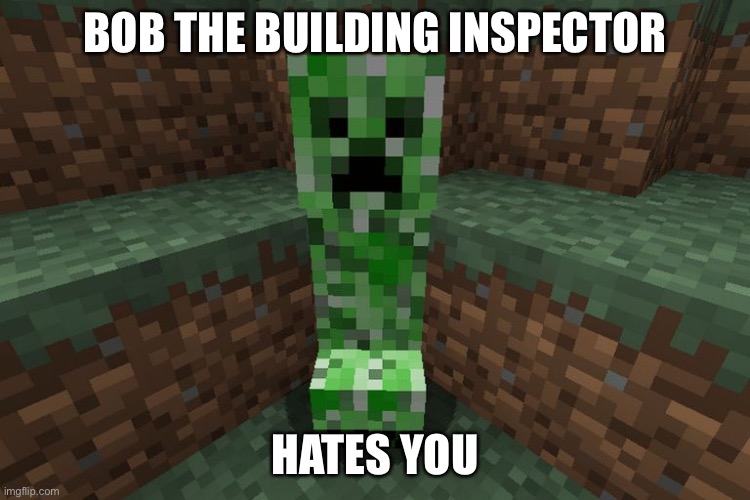 creeper aww man | BOB THE BUILDING INSPECTOR; HATES YOU | image tagged in creeper aww man | made w/ Imgflip meme maker