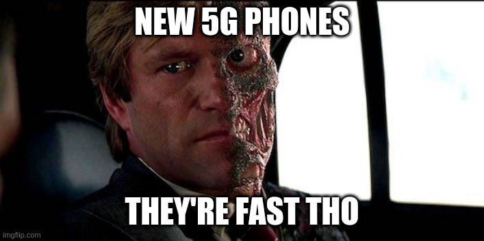 5G Phones | NEW 5G PHONES; THEY'RE FAST THO | image tagged in harvey dent/two-face | made w/ Imgflip meme maker