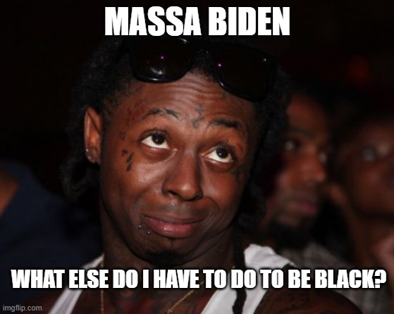 Lil Wayne | MASSA BIDEN; WHAT ELSE DO I HAVE TO DO TO BE BLACK? | image tagged in memes,lil wayne | made w/ Imgflip meme maker