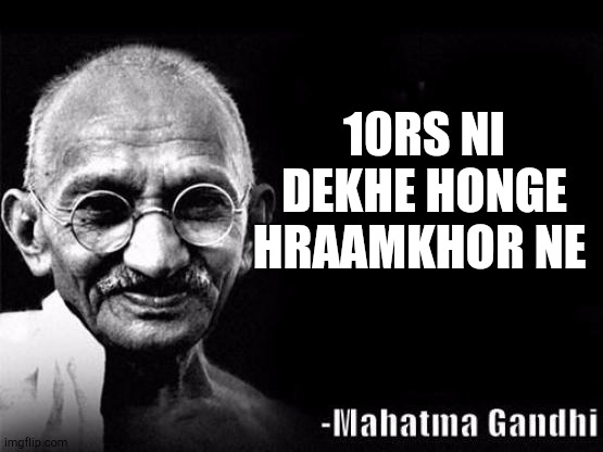 Mahatma Gandhi Rocks | 10RS NI DEKHE HONGE HRAAMKHOR NE | image tagged in mahatma gandhi rocks | made w/ Imgflip meme maker