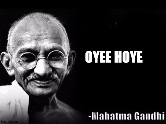 Mahatma Gandhi Rocks | OYEE HOYE | image tagged in mahatma gandhi rocks | made w/ Imgflip meme maker