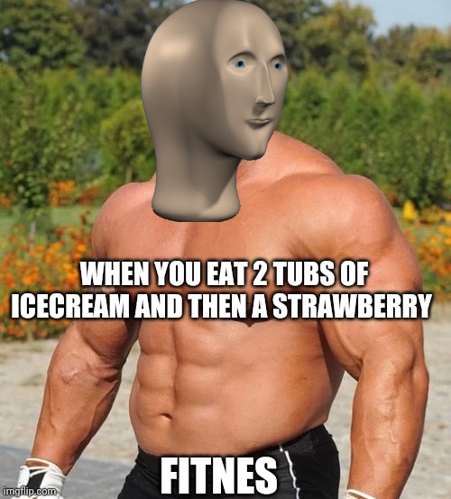 Fitnes man | WHEN YOU EAT 2 TUBS OF ICECREAM AND THEN A STRAWBERRY; FITNES | image tagged in funny | made w/ Imgflip meme maker