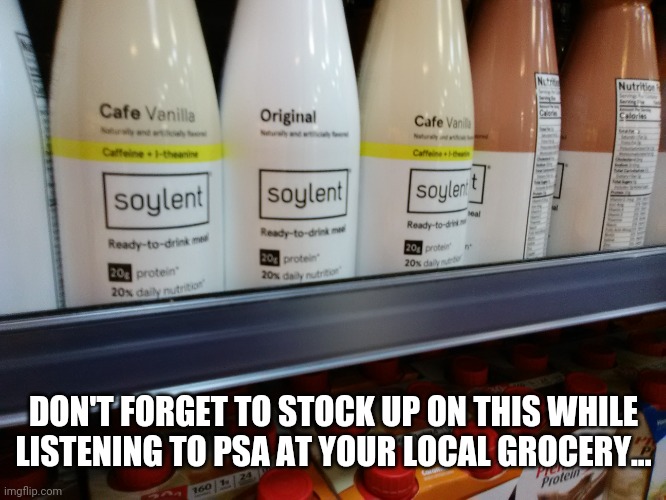 Soylent Green is people! | DON'T FORGET TO STOCK UP ON THIS WHILE LISTENING TO PSA AT YOUR LOCAL GROCERY... | image tagged in corona virus,sheeple,tyranny,demotivationals | made w/ Imgflip meme maker