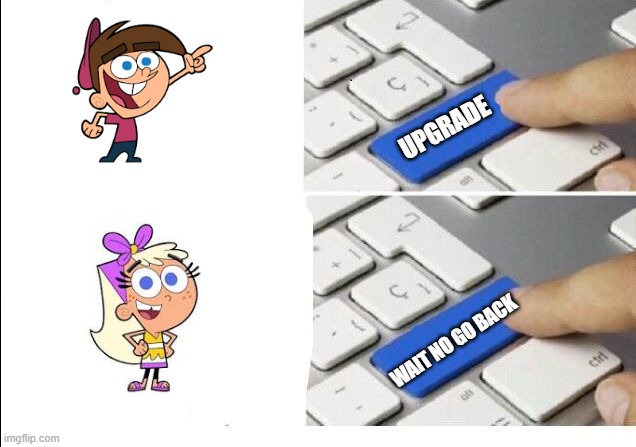 Upgrade PROTECC | UPGRADE; WAIT NO GO BACK | image tagged in upgrade protecc | made w/ Imgflip meme maker