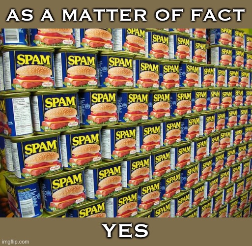 Is spam harmful, hurtful and a TOS violation? | AS A MATTER OF FACT; YES | image tagged in spam delicous,spam,spammers,terms and conditions,respect,imgflip community | made w/ Imgflip meme maker