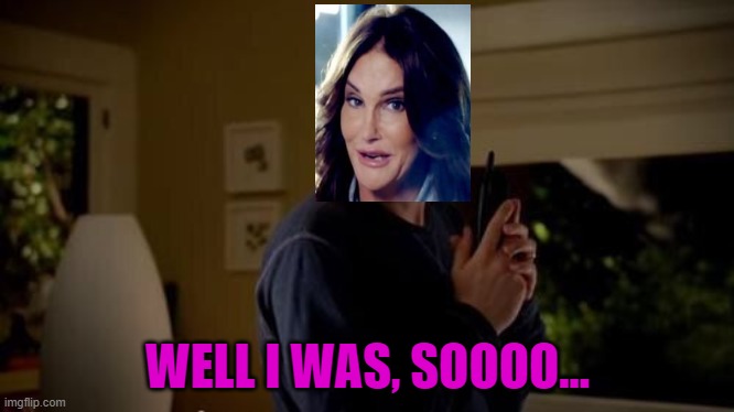 Well she's a guy, so... | WELL I WAS, SOOOO... | image tagged in well she's a guy so | made w/ Imgflip meme maker