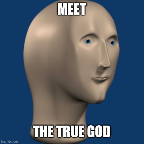 meme man | MEET THE TRUE GOD | image tagged in meme man | made w/ Imgflip meme maker