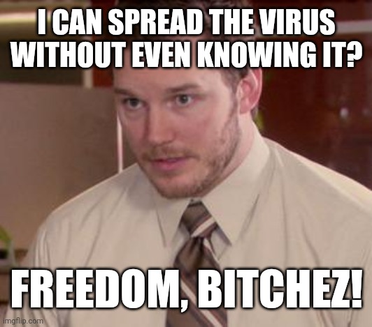 Afraid To Ask Andy (Closeup) Meme | I CAN SPREAD THE VIRUS
WITHOUT EVEN KNOWING IT? FREEDOM, BITCHEZ! | image tagged in memes,afraid to ask andy closeup,covid-19,mask,freedom,responsibility | made w/ Imgflip meme maker