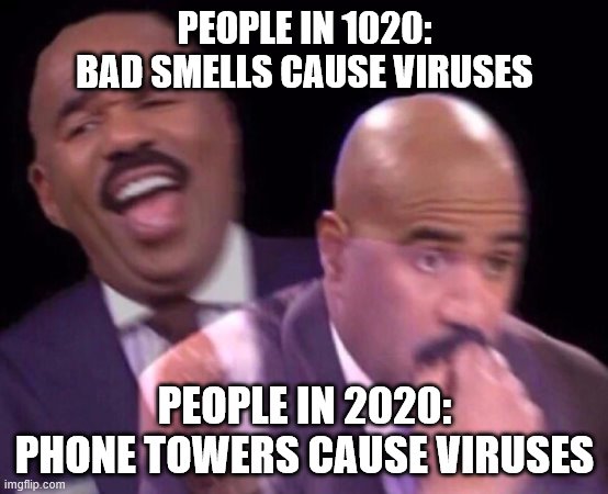 Looks WAY more legit in hindsight | PEOPLE IN 1020:
BAD SMELLS CAUSE VIRUSES; PEOPLE IN 2020:
PHONE TOWERS CAUSE VIRUSES | image tagged in steve harvey laughing serious,5g,covidiots,covid19,coronavirus,stupid people | made w/ Imgflip meme maker