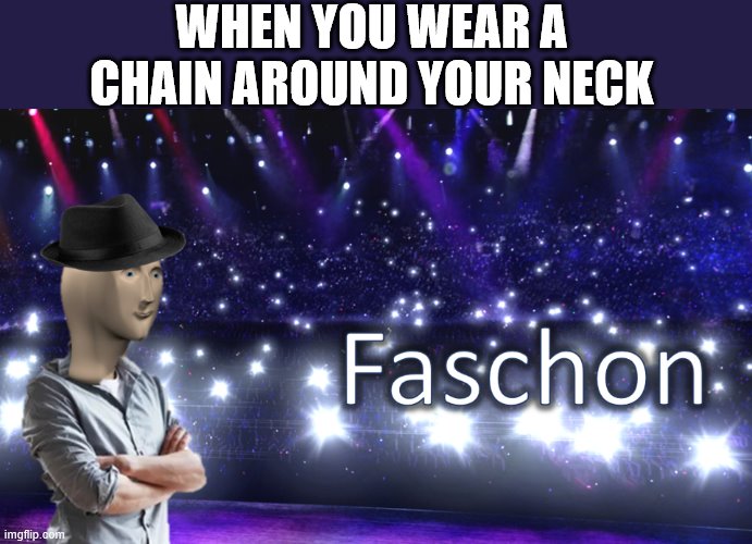 Meme Man Fashion | WHEN YOU WEAR A CHAIN AROUND YOUR NECK | image tagged in meme man fashion | made w/ Imgflip meme maker